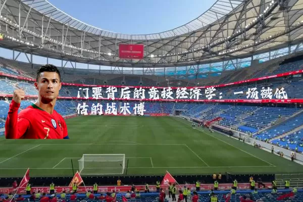 门票背后的竞技经济学：一场被低估的战术博弈