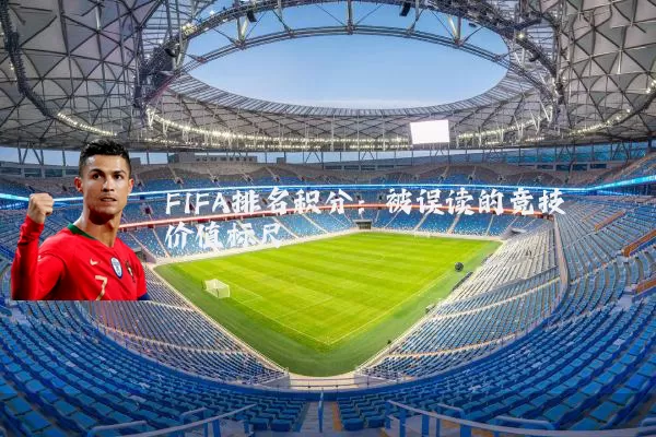 FIFA排名积分:被误读的竞技价值标尺